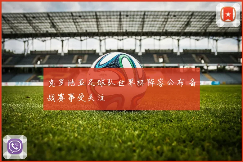 克罗地亚足球队世界杯阵容公布 备战赛事受关注